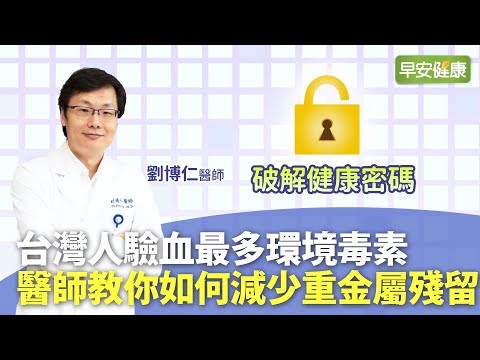 台灣人驗血最多環境毒素！醫師教你如何減少重金屬殘留︱劉博仁醫師【早安健康】