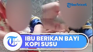 Viral Aksi Seorang Ibu Memberikan Bayi 7 Bulan Kopi Susu hingga Alami Diare