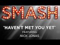 Haven't Met You Yet - Nick Jonas - SMASH 