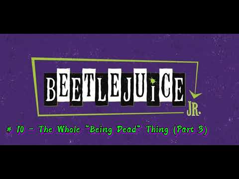 # 10 - The Whole "Being Dead" Thing (Part 3) (Beetlejuice JR)