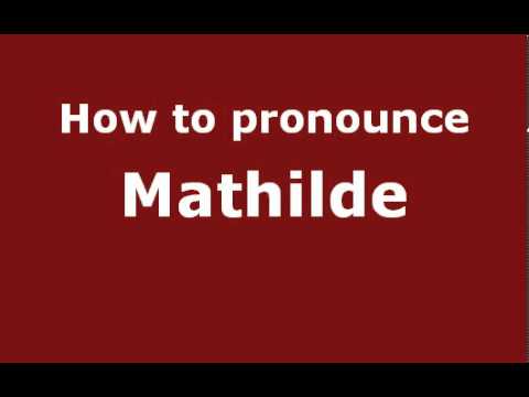 How to Pronounce Mathilde - PronounceNames.com