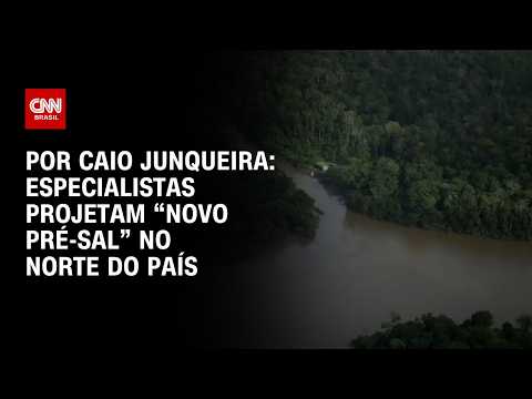 Especialistas projetam “novo pré-sal” na região Norte do país; entenda | AGORA CNN