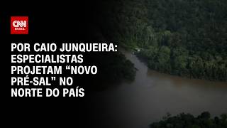 Vídeo: Especialistas projetam “novo pré-sal” na região Norte do país; entenda | AGORA CNN