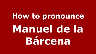 How to pronounce Manuel De La Bárcena