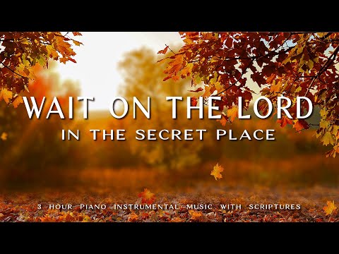 Wait on The Lord: In The Secret Place | Instrumental Worship & Prayer Music with 🍁 Autumn Scene