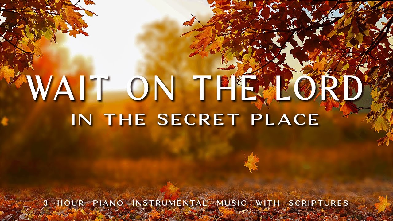Wait on The Lord: In The Secret Place | Instrumental Worship & Prayer Music with 🍁 Autumn Scene