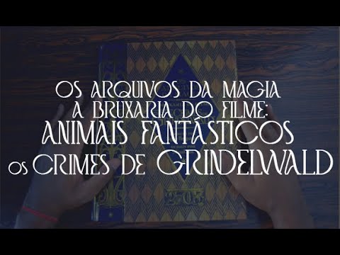 OS ARQUIVOS DA MAGIA ? A BRUXARIA DO FILME ANIMAIS FANTSTICOS: OS CRIMES DE GRINDELWALD | Neno