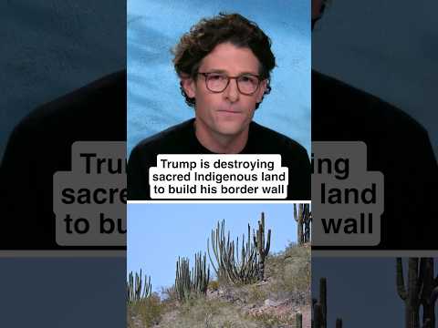 Trump is destroying sacred Indigenous land to build his border wall