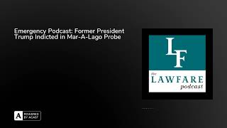 Emergency Podcast: Former President Trump Indicted in Mar-A-Lago Probe
