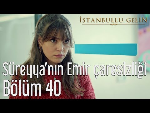İstanbullu Gelin 40. Bölüm - Süreyya'nın Emir Çaresizliği
