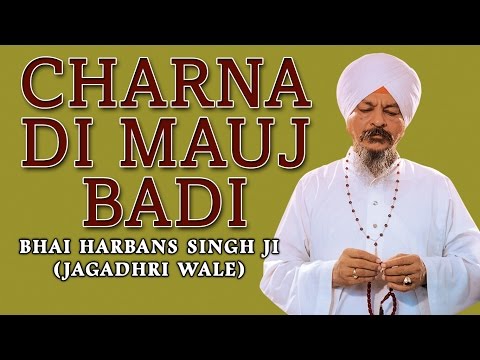 Bhai Harbans Singh Ji - Charna Di Mauj Badi