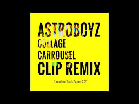 ASTROBOYZ Collage Carrousel (CLIP Remix) Canadian Duck Tapes 02