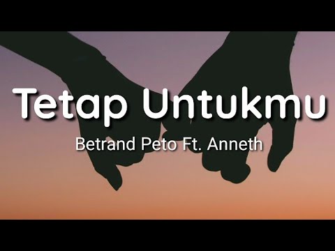 Tetap Untukmu - Betrand Peto Ft. Anneth (Lirik)