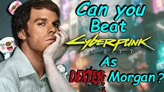 Can You Beat Cyberpunk 2077 As Dexter Morgan?