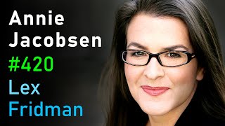 Annie Jacobsen: Nuclear War, CIA, KGB, Aliens, Area 51, Roswell & Secrecy | Lex Fridman Podcast #420