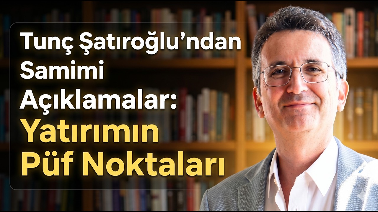 Tunç Şatıroğlu'ndan Samimi Açıklamalar: Yatırımın Püf Noktaları