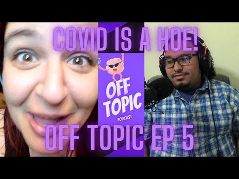 Covid is a Hoe/Off Topic Ep 5