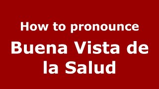 How to pronounce Buena Vista De La Salud