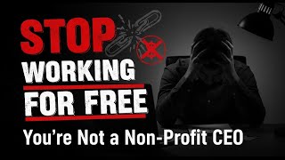 “STOP Working for Free 😤” You’re Not a Non-Profit CEO