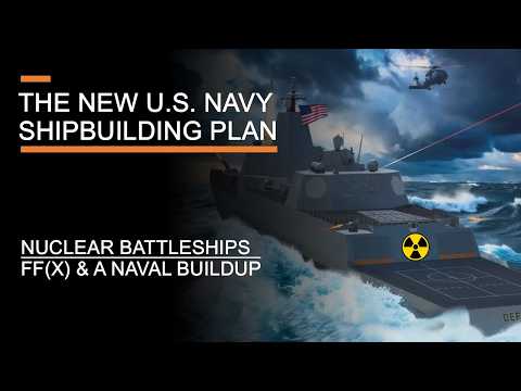 The New U.S. Navy Shipbuilding Plan - Nuclear Battleships, FF(X) & America's Naval Buildup