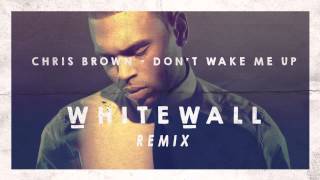 Chris Brown - Don't Wake Me Up (WHITEWALL Remix)