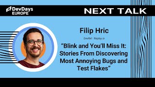 Filip Hric: Blink and You’ll Miss It: Stories From Discovering Most Annoying Bugs and Test Flakes