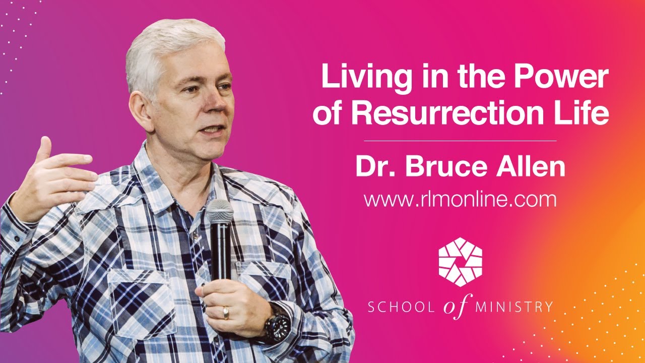 Dr Bruce Allen - Living in the Power of Resurrection Life