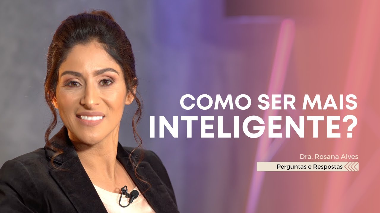 Como ser MAIS INTELIGENTE? - Dra. Rosana Alves #DoutoraRosana #Inteligência