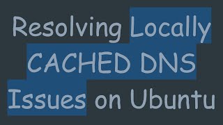 Download the video "Resolving Locally CACHED DNS Issues on Ubuntu"