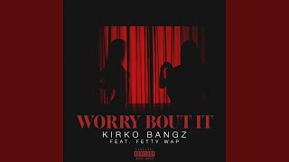 Worry Bout It (Feat. Fetty Wap)