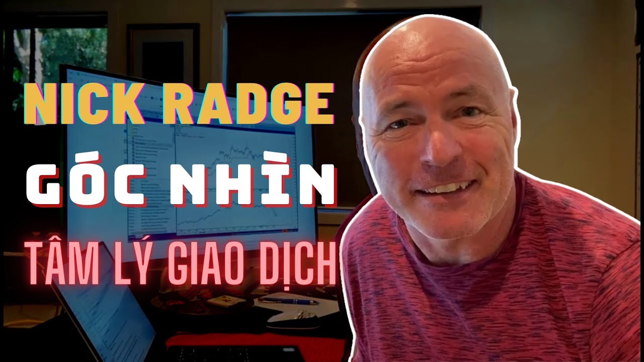 Tâm Lý Giao Dịch Dưới Góc Nhìn Của Trader Chuyên Nghiệp Nick Radge
