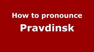 How to pronounce Pravdinsk