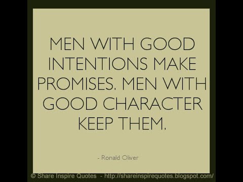 Men with good intentions make promises. Men with good character keep them. ~Ronald Oliver