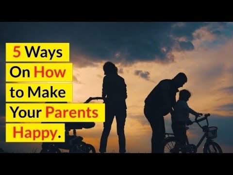 5 Ways On How To Make Your Parents Happy.