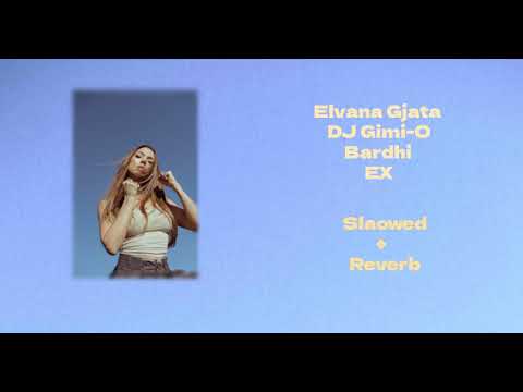 Elvana Gjata x DJ Gimi-O x Bardhi - EX (Slowed+Reverb)