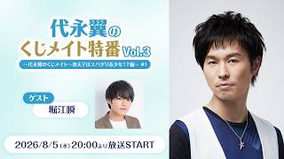 【ゲスト：堀江瞬】代永翼のくじメイト特番～教え子はスパダリ系少年！？編～
