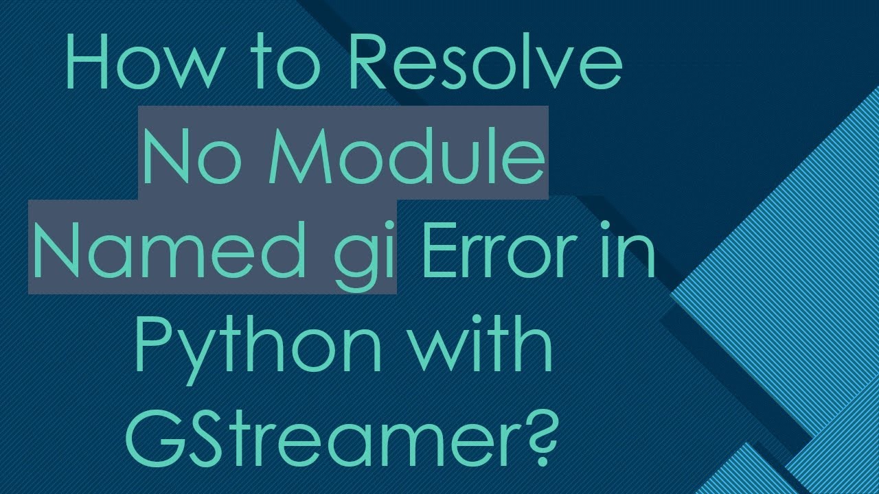 How to Resolve No Module Named gi Error in Python with GStreamer?