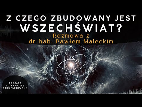#5 Natura rzeczywistości, cząstki elementarne, fizyka doświadczalna | dr hab. Paweł Malecki