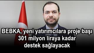 BEBKA, yeni yatırımcılara proje başı 301 milyon liraya kadar destek sağlayacak