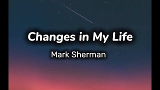 Changes In My Life - Mark Sherman (Lyrics)