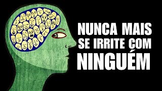 Como nunca ficar bravo ou incomodado por ninguém