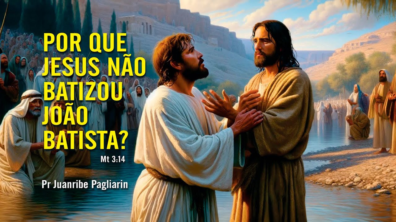 POR QUE JESUS NÃO BATIZOU JOÃO BATISTA?