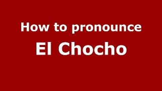 How to pronounce El Chocho