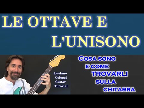 LE OTTAVE E L'UNISONO cosa sono e come trovarli sulla chitarra - Luciano Cologgi guitar tutorial