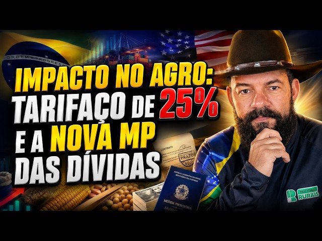 IMPACTO NO AGRO: Tarifaço de 25% e a Nova MP das Dívidas.