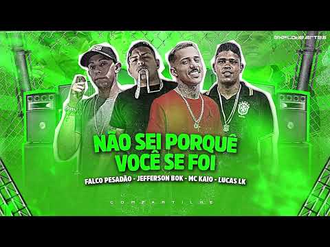 FALCO PESADÃO, JEFFERSON BOK, LUCAS LK, MC KAIO - NÃO SEI PORQUÊ VOCÊ SE FOI