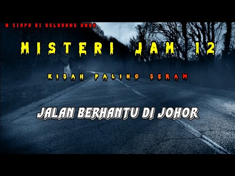 Misteri Jam 12 - Kisah Paling Seram | Jalan Berhantu Di Johor