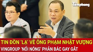 Vingroup thông tin 'nóng’ trước tin đồn ông Phạm Nhật Vượng có quan hệ ngoài luồng, có cả con riêng 