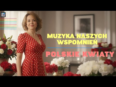 Muzyka naszych wspomnień - Polskie Kwiaty 🌷🇵🇱