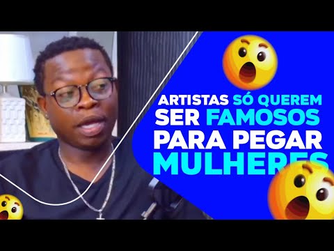 Sr. PCA:  Artistas Só querem ser famosos para pegar mulheres.